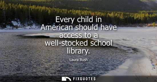 Small: Every child in American should have access to a well-stocked school library