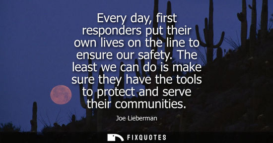 Small: Every day, first responders put their own lives on the line to ensure our safety. The least we can do i