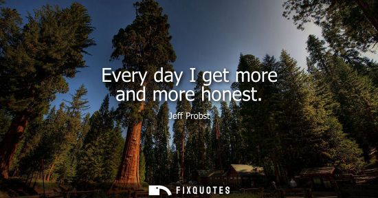 Small: Every day I get more and more honest