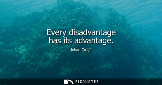 Small: Every disadvantage has its advantage - Johan Cruijff