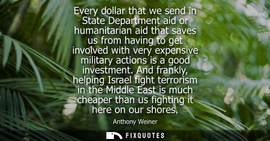 Small: Every dollar that we send in State Department aid or humanitarian aid that saves us from having to get involve