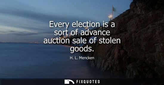 Small: Every election is a sort of advance auction sale of stolen goods