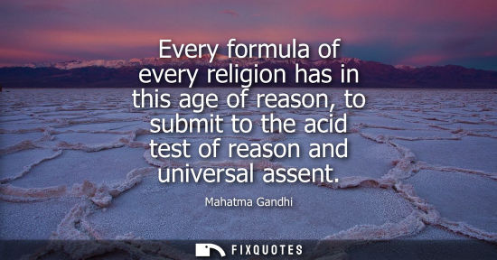 Small: Every formula of every religion has in this age of reason, to submit to the acid test of reason and uni