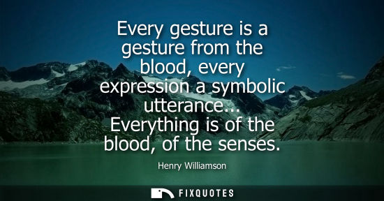 Small: Every gesture is a gesture from the blood, every expression a symbolic utterance... Everything is of th