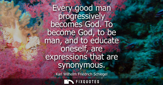 Small: Every good man progressively becomes God. To become God, to be man, and to educate oneself, are express