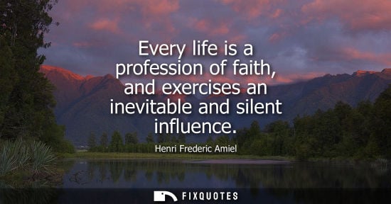Small: Every life is a profession of faith, and exercises an inevitable and silent influence