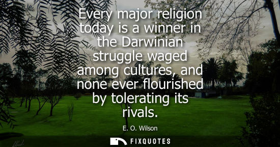 Small: Every major religion today is a winner in the Darwinian struggle waged among cultures, and none ever fl