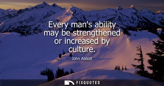 Small: Every mans ability may be strengthened or increased by culture