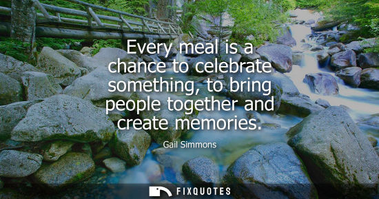 Small: Every meal is a chance to celebrate something, to bring people together and create memories
