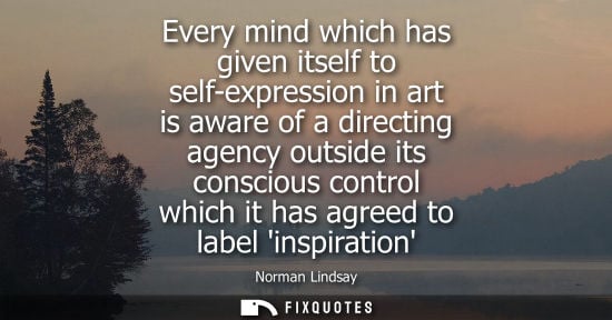 Small: Every mind which has given itself to self-expression in art is aware of a directing agency outside its 