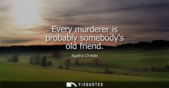 Small: Every murderer is probably somebodys old friend