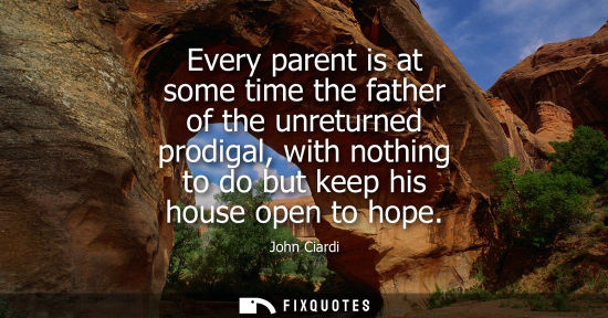 Small: Every parent is at some time the father of the unreturned prodigal, with nothing to do but keep his house open