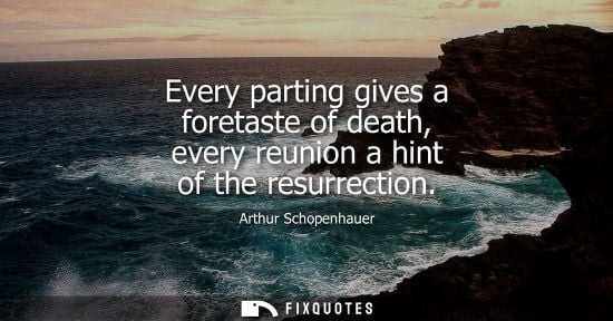 Small: Every parting gives a foretaste of death, every reunion a hint of the resurrection