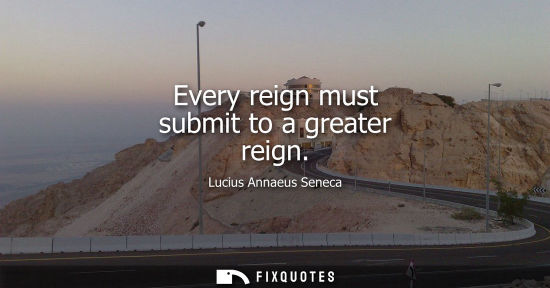 Small: Every reign must submit to a greater reign