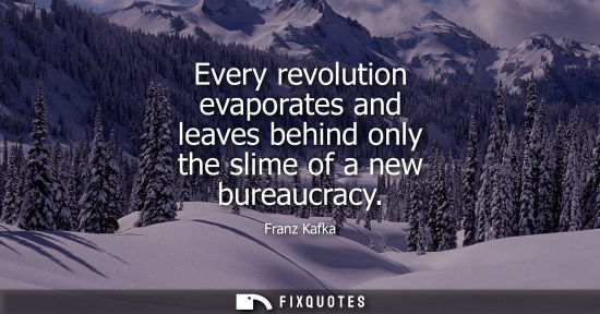 Small: Every revolution evaporates and leaves behind only the slime of a new bureaucracy