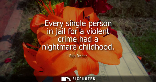 Small: Every single person in jail for a violent crime had a nightmare childhood
