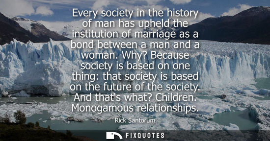 Small: Every society in the history of man has upheld the institution of marriage as a bond between a man and 