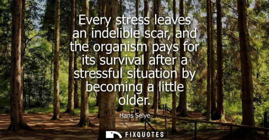 Small: Every stress leaves an indelible scar, and the organism pays for its survival after a stressful situation by b
