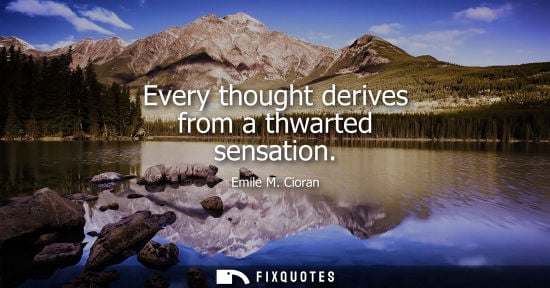 Small: Every thought derives from a thwarted sensation