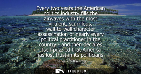 Small: Every two years the American politics industry fills the airwaves with the most virulent, scurrilous, w