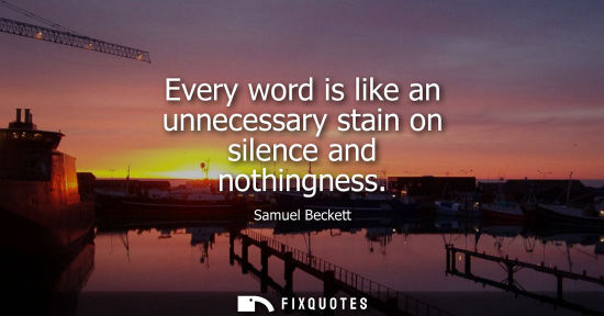 Small: Every word is like an unnecessary stain on silence and nothingness