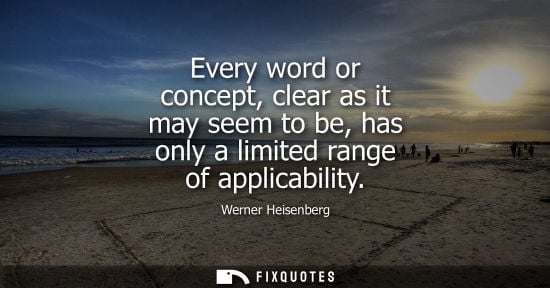 Small: Every word or concept, clear as it may seem to be, has only a limited range of applicability