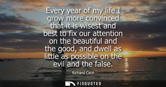 Small: Every year of my life I grow more convinced that it is wisest and best to fix our attention on the beau