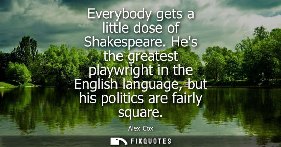 Small: Everybody gets a little dose of Shakespeare. Hes the greatest playwright in the English language, but h
