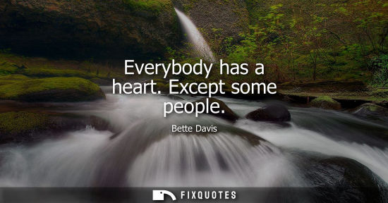 Small: Everybody has a heart. Except some people