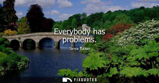 Small: Everybody has problems