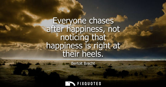 Small: Everyone chases after happiness, not noticing that happiness is right at their heels