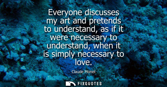 Small: Everyone discusses my art and pretends to understand, as if it were necessary to understand, when it is