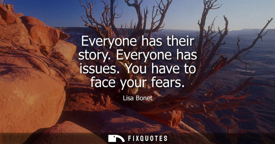Small: Everyone has their story. Everyone has issues. You have to face your fears