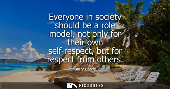 Small: Everyone in society should be a role model, not only for their own self-respect, but for respect from o