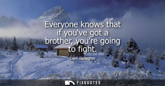 Small: Everyone knows that if youve got a brother, youre going to fight