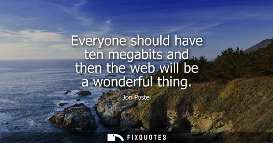 Small: Everyone should have ten megabits and then the web will be a wonderful thing