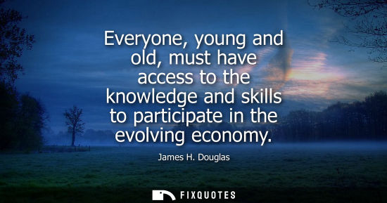 Small: Everyone, young and old, must have access to the knowledge and skills to participate in the evolving ec