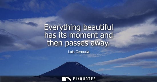 Small: Everything beautiful has its moment and then passes away