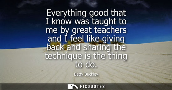 Small: Everything good that I know was taught to me by great teachers and I feel like giving back and sharing 