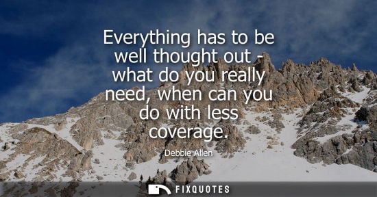 Small: Everything has to be well thought out - what do you really need, when can you do with less coverage