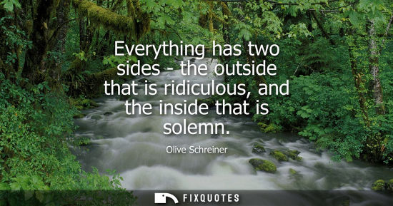 Small: Everything has two sides - the outside that is ridiculous, and the inside that is solemn