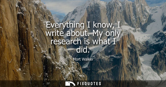 Small: Everything I know, I write about. My only research is what I did