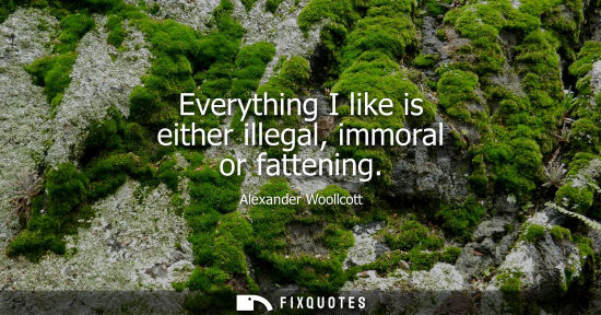 Small: Everything I like is either illegal, immoral or fattening