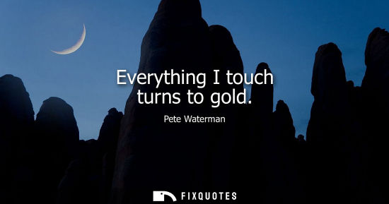 Small: Everything I touch turns to gold