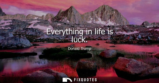 Small: Everything in life is luck