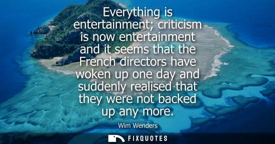 Small: Everything is entertainment criticism is now entertainment and it seems that the French directors have 