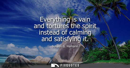 Small: Everything is vain and tortures the spirit instead of calming and satisfying it