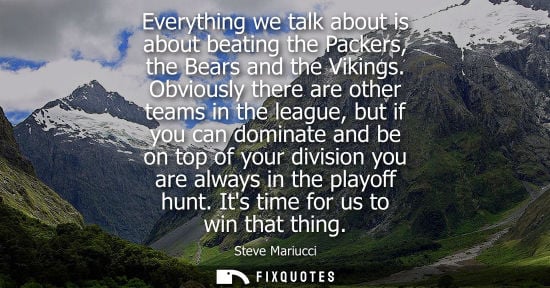 Small: Everything we talk about is about beating the Packers, the Bears and the Vikings. Obviously there are o