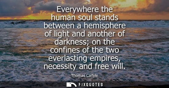 Small: Everywhere the human soul stands between a hemisphere of light and another of darkness on the confines of the 