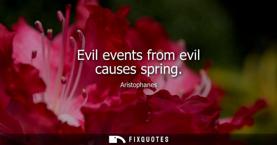 Small: Evil events from evil causes spring